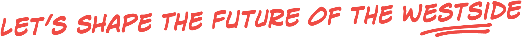 Let's Shape the Future of the Westside